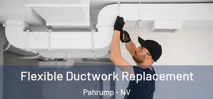 Flexible Ductwork Replacement Pahrump - NV