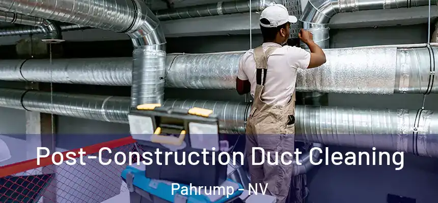 Post-Construction Duct Cleaning Pahrump - NV