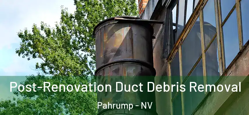  Post-Renovation Duct Debris Removal Pahrump - NV